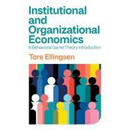 Institutional and Organizational Economics A Behavioral Game Theory Introduction by Ellingsen, Tore, 9781509558995