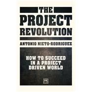 The Project Revolution How to succeed in a project driven world by Nieto Rodriguez, Antonio, 9781911498995