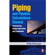 Piping and Pipeline Calculations Manual : Construction, Design Fabrication and Examination by Ellenberger, J. Phillip; Ellenberger, Phillip, 9780080958996