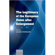 The Legitimacy of the European Union After Enlargement by Thomassen, Jacques, 9780199548996