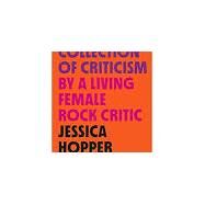 The First Collection of Criticism by a Living Female Rock Critic by Jessica Hopper, 9780374538996