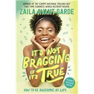 It's Not Bragging If It's True How to Be Awesome at Life, from a Winner of the Scripps National Spelling Bee by Avant-garde, Zaila; Dumas, Marti, 9780593568996