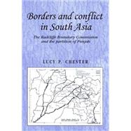 Borders and conflict in South Asia The Radcliffe Boundary Commission and the partition of Punjab by Chester, Lucy P., 9780719078996