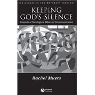 Keeping God's Silence Towards a Theological Ethics of Communication by Muers, Rachel, 9781405118996