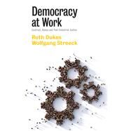 Democracy at Work Contract, Status and Post-Industrial Justice by Dukes, Ruth; Streeck, Wolfgang, 9781509548996