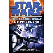 No Prisoners: Star Wars Legends (The Clone Wars) by Traviss, Karen, 9780345508997