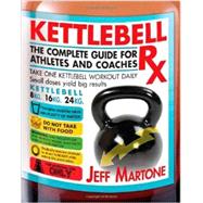 Kettlebell Rx: The Complete Guide for Athletes and Coaches by Martone, Jeff, 9781936608997