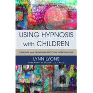 Using Hypnosis with Children Creating and Delivering Effective Interventions by Lyons, Lynn; Yapko, Michael D., 9780393708998