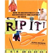Rip It! How to Deconstruct and Reconstruct the Clothes of Your Dreams by Meyrich, Elissa, 9780743268998