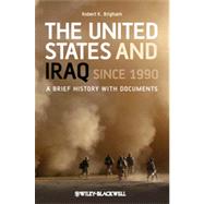 The United States and Iraq Since 1990 A Brief History with Documents by Brigham, Robert K., 9781405198998