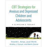 CBT Strategies for Anxious and Depressed Children and Adolescents A Clinician's Toolkit by Bunge, Eduardo L.; Mandil, Javier; Consoli, Andrs J.; Gomar, Martn; Chorpita, Bruce F., 9781462528998