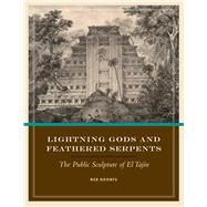 Lightning Gods and Feathered Serpents : The Public Sculpture of el Tajn by Koontz, Rex, 9780292718999