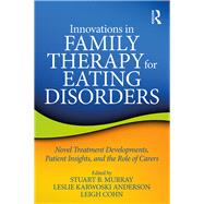 Innovations in Family Therapy for Eating Disorders: Novel Treatment Developments, Patient Insights, and the Role of Carers by Murray; Stuart, 9781138648999
