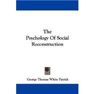 The Psychology of Social Reconstruction by Patrick, George Thomas White, 9781432508999