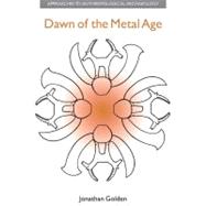 Dawn of the Metal Age: Technology and Society During the Levantine Chalcolithic by Golden,Jonathan M., 9781904768999
