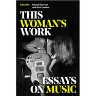 This Woman's Work Essays on Music by Gordon, Kim; Gleeson, Sinead, 9780306829000