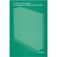 An Ethical Framework for Complementary and Alternative Therapists by JULIE STONE;, 9780415279000