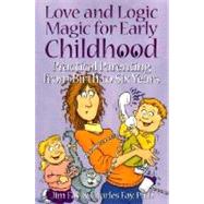 Love and Logic Magic for Early Childhood : Practical Parenting from Birth to Six Years by Fay, Jim, 9781930429000