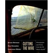 Cutting the Wire by Berman, Bruce; Gonzalez, Ray; Welsh, Lawrence; Mcniel, Lisa; Romo, David Dorado, 9780826359001