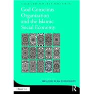 God-Conscious Organization and the Islamic Social Economy by Choudhury,Masudul Alam, 9781472429001