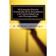 50 Consejos Para La Transicin De La Secundaria a La Universidad Con Una Discapacidad by Schlesinger, R. Michael; Rodriguez, Mario, 9781503349001