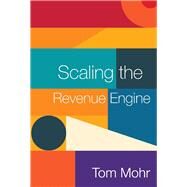 Scaling the Revenue Engine by Mohr, Tom, 9781543949001