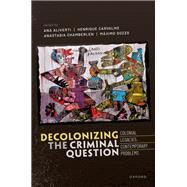 Decolonizing the Criminal Question Colonial Legacies, Contemporary Problems by Aliverti, Ana; Carvalho, Henrique; Chamberlen, Anastasia; Sozzo, Mximo, 9780192899002