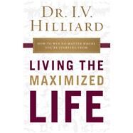 Living the Maximized Life by Hilliard, I. V., 9781400209002