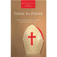 Those in Power: Without Inclusivity and Equity, the Catholic Institution Will Quickly Decline by Buteau, Ray, 9781504329002