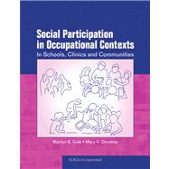 Social Participation in Occupational Contexts In Schools, Clinics, and Communities by Cole, Marilyn B.; Donohue, Mary V, 9781556429002