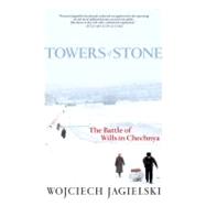 Towers of Stone The Battle of Wills in Chechnya by Jagielski, Wojciech; Gauger, Soren A., 9781583229002