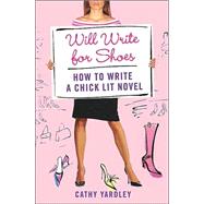Will Write for Shoes How to Write a Chick Lit Novel by Yardley, Cathy, 9780312359003