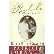 Ruth, A Portrait The story of Ruth Bell Graham by CORNWELL, PATRICIA, 9780385489003