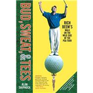 Bud, Sweat, & Tees Rich Beem's Walk on the Wild Side of the PGA Tour by Shipnuck, Alan, 9780743249003