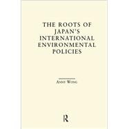 The Roots of Japan's Environmental Policies by Wong,Anny, 9781138879003