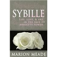 Sybille Life, Love, & Art in the Face of Absolute Power by Meade, Marion, 9781497639003