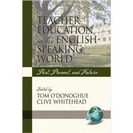 Teacher Education in the English-Speaking World : Past, Present, and Future by O'Donoghue, Tom; Whitehead, Clive, 9781593119003