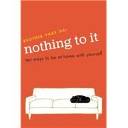 Nothing To It Ten Ways to Be at Home with Yourself by Phap Hai, 9781941529003
