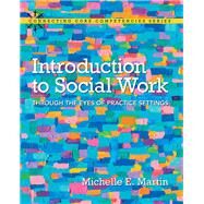 Introduction to Social Work Through the Eyes of Practice Settings, Enhanced Pearson eText with Loose-Leaf Version -- Access Card Package by Martin, Michelle E., 9780134149004