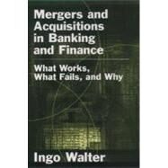 Mergers and Acquisitions in Banking and Finance What Works, What Fails, and Why by Walter, Ingo, 9780195159004
