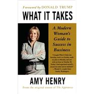 What It Takes: Speak Up, Step Up, Move Up A Modern Woman's Guide to Success in Business by Henry, Amy; Trump, Donald; Trump, Donald, 9780312349004
