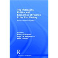 The Philosophy, Politics and Economics of Finance in the 21st century: From Hubris to Disgrace by O'Sullivan; Patrick, 9780415859004