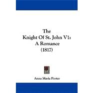 Knight of St John V1 : A Romance (1817) by Porter, Anna Maria, 9781104349004