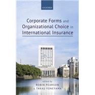 Corporate Forms and Organizational Choice in International Insurance by Pearson, Robin; Yoneyama, Takau, 9780198739005