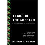 Tears of the Cheetah The Genetic Secrets of Our Animal Ancestors by O'Brien, Stephen J., 9780312339005