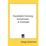 Twentieth Century Inventions : A Forecast by Sutherland, George, 9780548509005