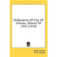 Ordinances Of City Of Urbana, Illinois Of 1916 by Urbana Illinois; Spurgin, W. G., 9780548819005
