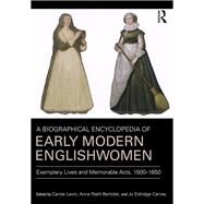 A Biographical Encyclopedia of Early Modern Englishwomen: Exemplary Lives and Memorable Acts, 1500-1650 by Levin; Carole, 9780754669005