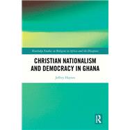 Christian Nationalism and Democracy in Ghana by Jeffrey Haynes, 9781032759005