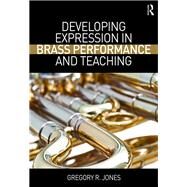 Developing Expression in Brass Performance and Teaching by Jones; Gregory R., 9781138929005